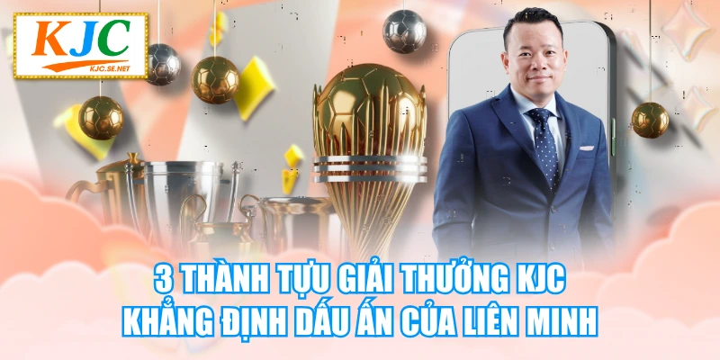 3 Thành Tựu Giải Thưởng KUBET Khẳng Định Dấu Ấn Của Liên Minh