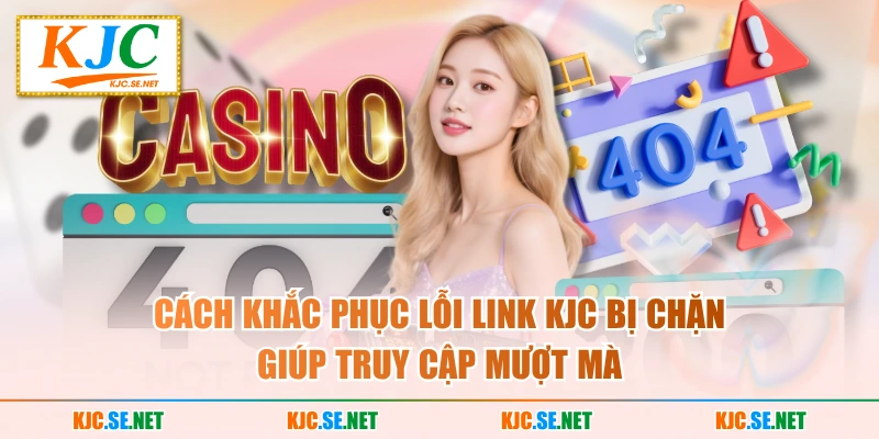 Cách khắc phục lỗi link KUBET bị chặn giúp truy cập mượt mà
