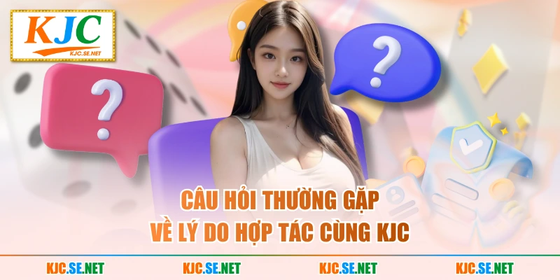 Câu hỏi thường gặp về lý do hợp tác cùng KUBET