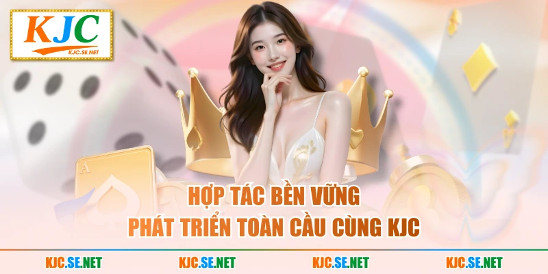 Hợp tác bền vững phát triển toàn cầu cùng KUBET