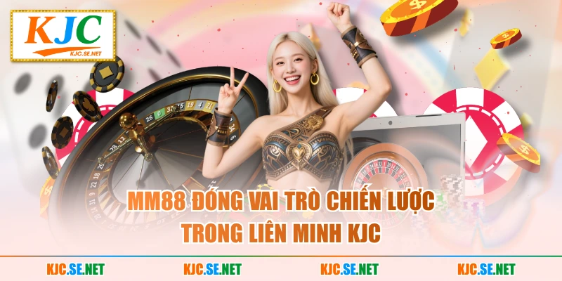 MM88 đóng vai trò chiến lược trong Liên minh KUBET