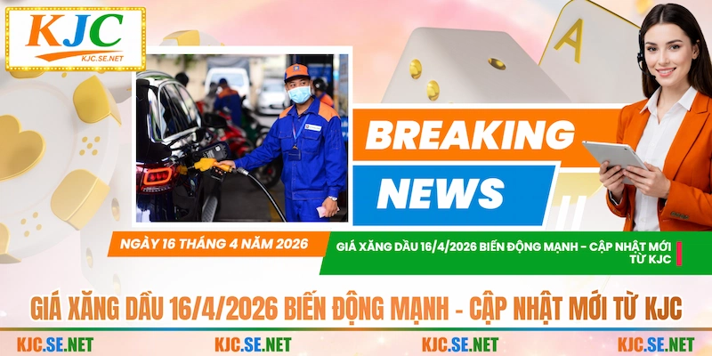 Giá Xăng Dầu 16/4/2026 Biến Động Mạnh - Cập Nhật Mới Từ KUBET